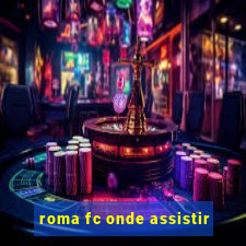 roma fc onde assistir